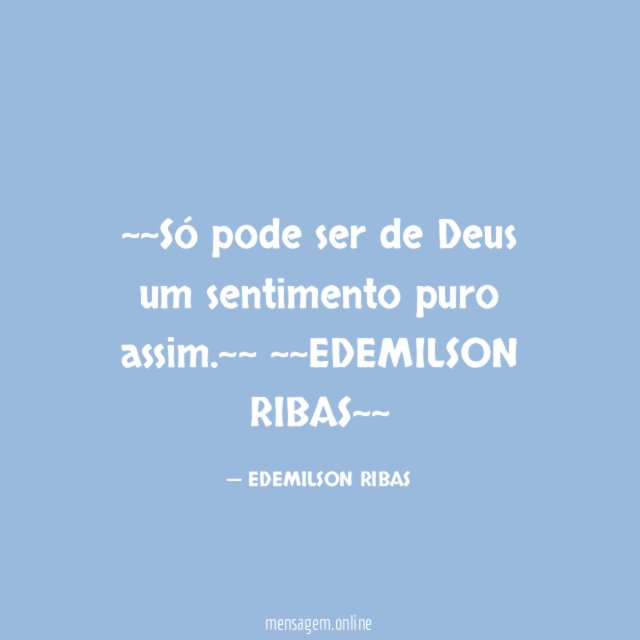 ~~Só pode ser de Deus um sentimento puro assim