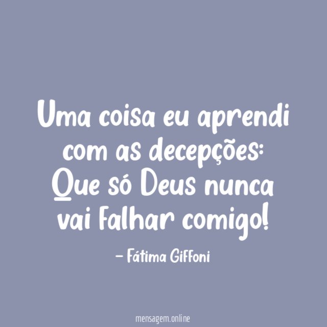 Uma coisa eu aprendi com as decepções