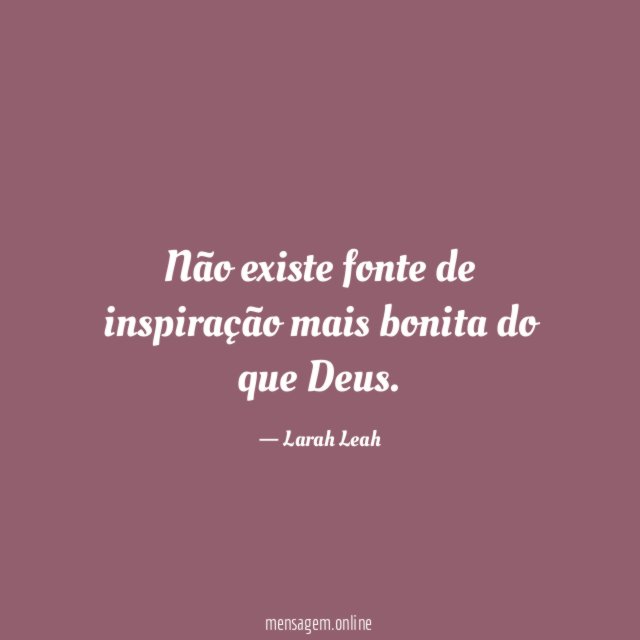 Não existe fonte de inspiração mais bonita do que Deus