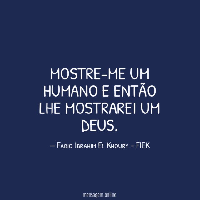 Mostre-me um humano e então lhe mostrarei um deus
