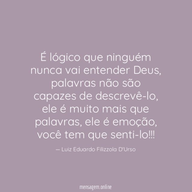 É lógico que ninguém nunca vai entender Deus