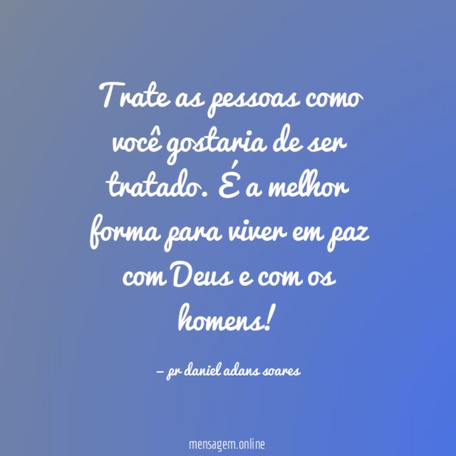 Trate as pessoas como você gostaria de ser tratado