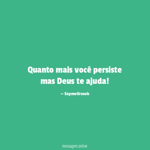 Quanto mais você persiste mas Deus te ajuda