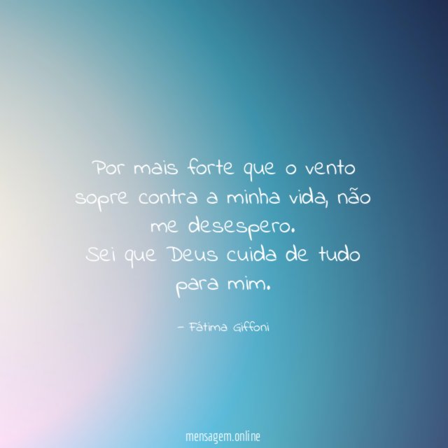 Por mais forte que o vento sopre contra a minha vida
