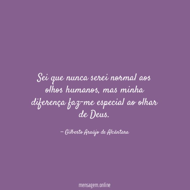 Sei que nunca serei normal aos olhos humanos