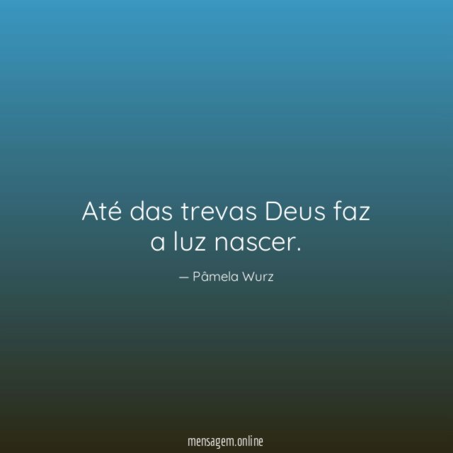 Até das trevas Deus faz a luz nascer