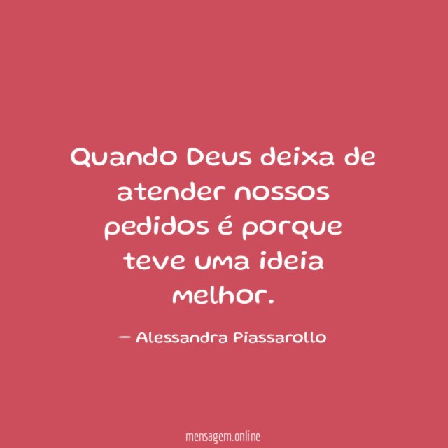 Quando Deus deixa de atender nossos pedidos é porque teve uma ideia melhor
