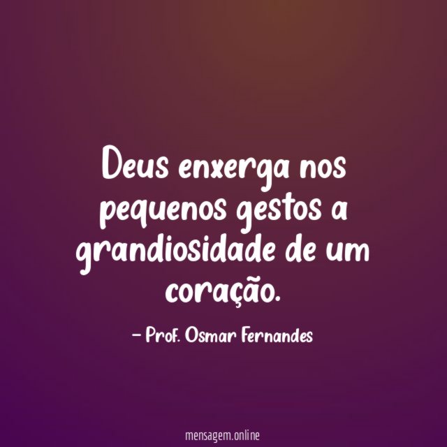 Deus enxerga nos pequenos gestos a grandiosidade de um coração