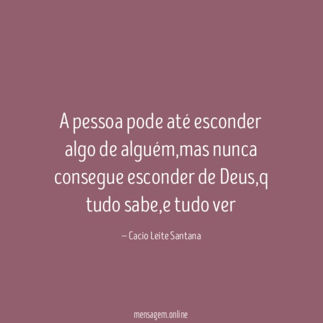 A pessoa pode até esconder algo de alguém