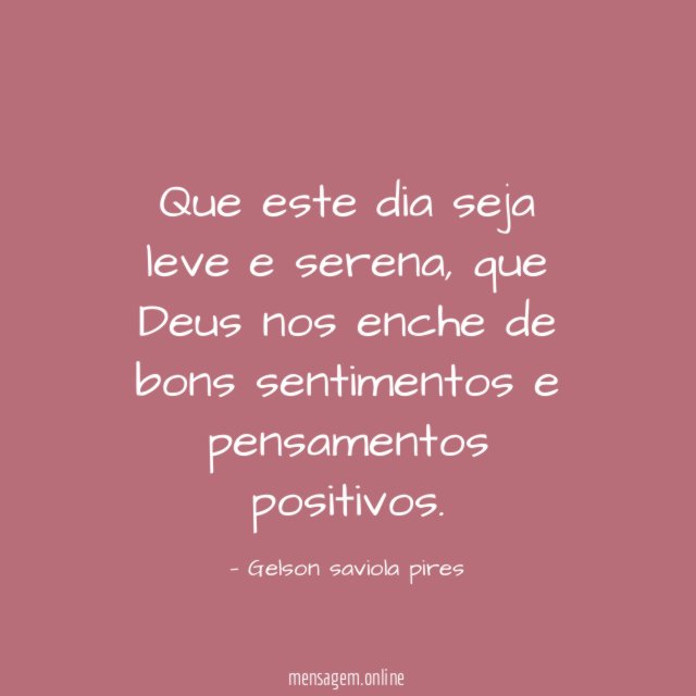 Que este dia seja leve e serena