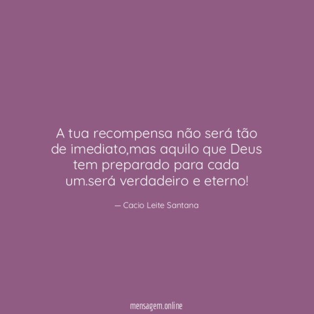 A tua recompensa não será tão de imediato