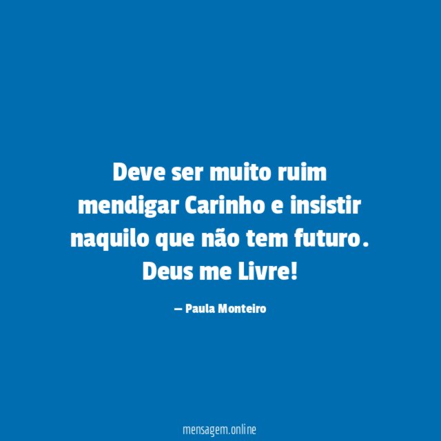 Deve ser muito ruim mendigar Carinho e insistir naquilo