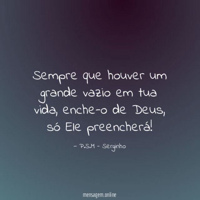 Sempre que houver um grande vazio em tua vida