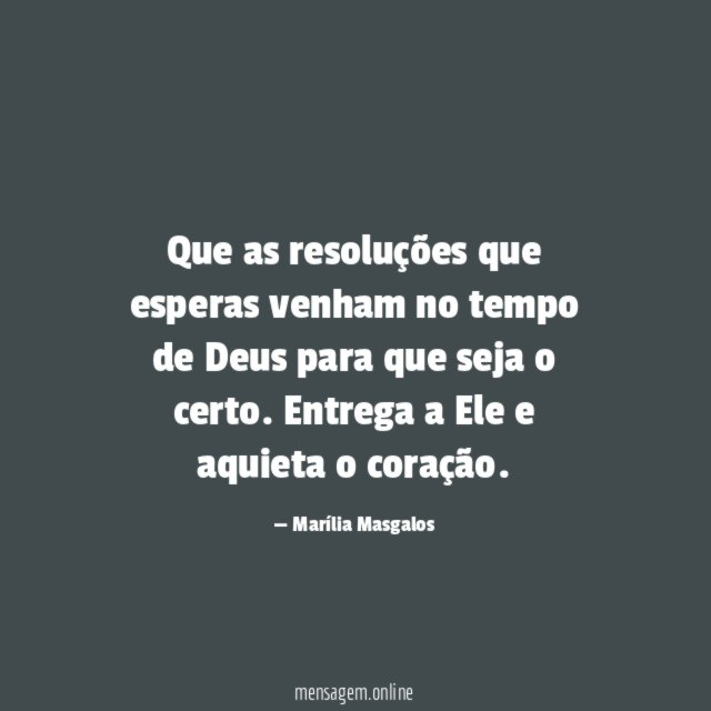 Que as resoluções que esperas venham no tempo