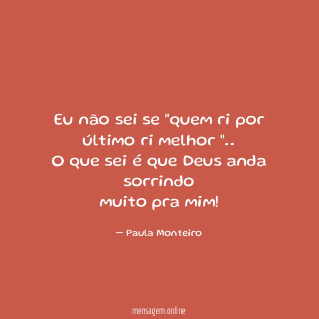 Eu não sei se "quem ri por último ri melhor "