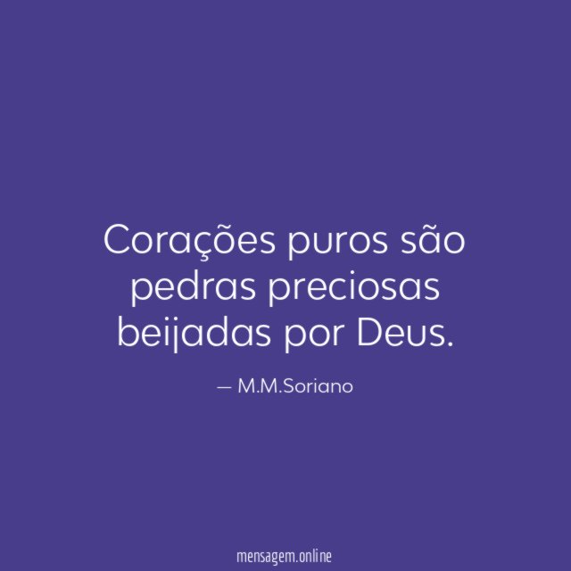 Corações puros são pedras preciosas beijadas por Deus