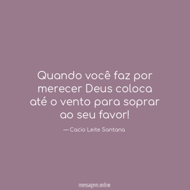 Quando você faz por merecer Deus coloca até