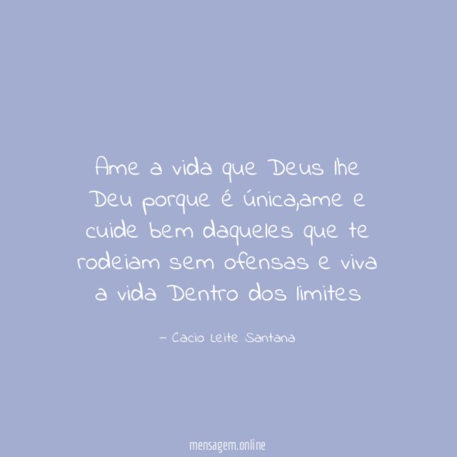 Ame a vida que Deus lhe Deu porque é única