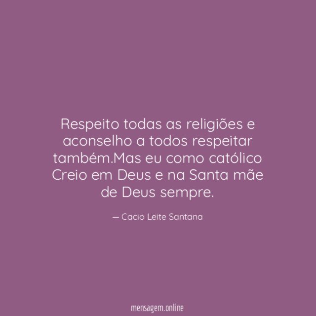 Respeito todas as religiões e aconselho a todos respeitar também