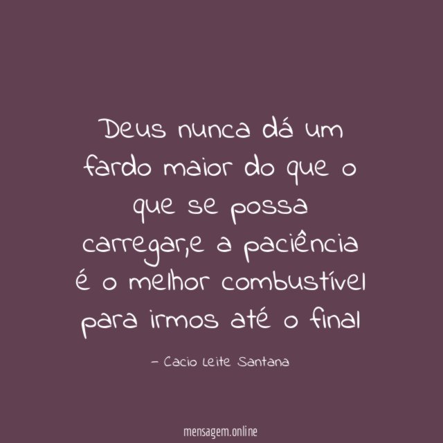 Deus nunca dá um fardo maior do que