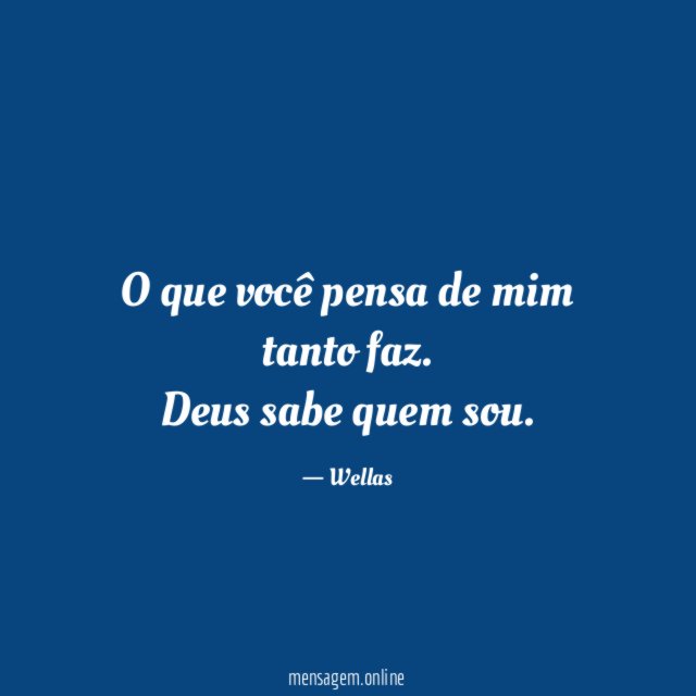 O que você pensa de mim tanto faz