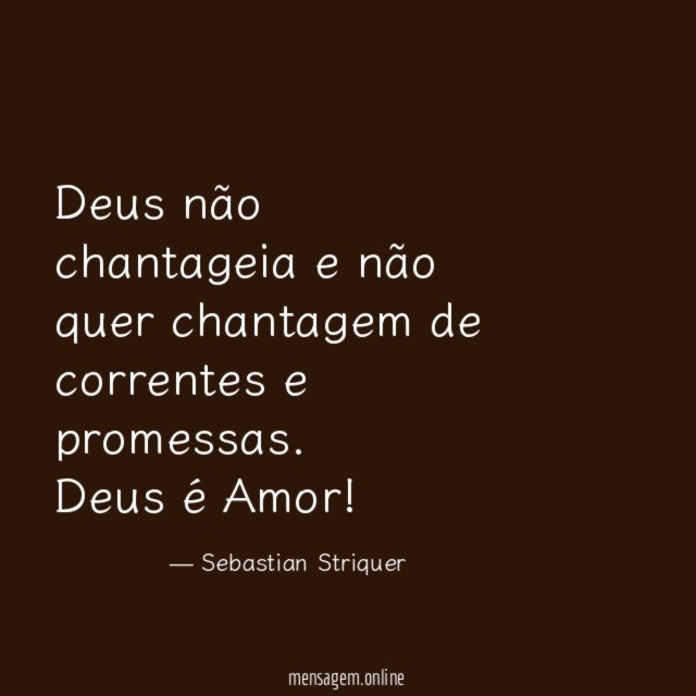 Deus não chantageia e não quer chantagem de