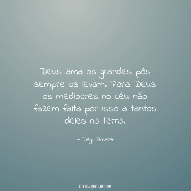 Deus ama os grandes pôs sempre os levam