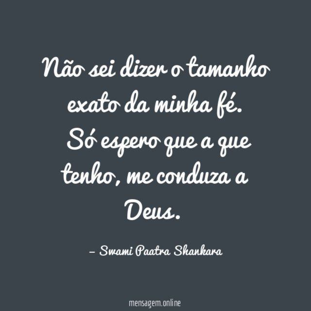Não sei dizer o tamanho exato da minha fé