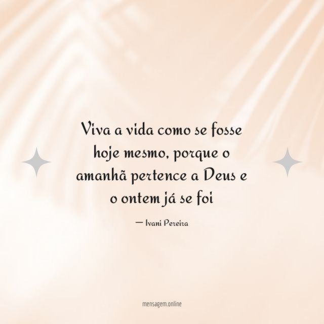 Viva a vida como se fosse hoje mesmo