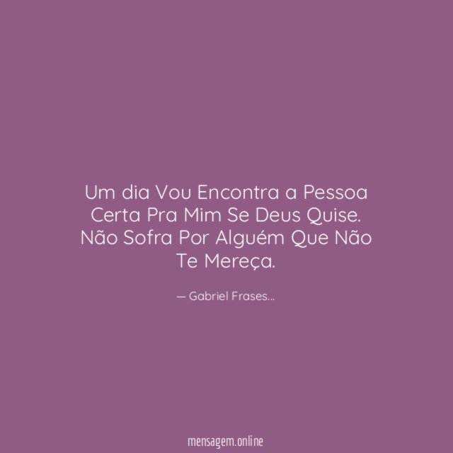 Um dia Vou Encontra a Pessoa Certa Pra Mim Se Deus Quise