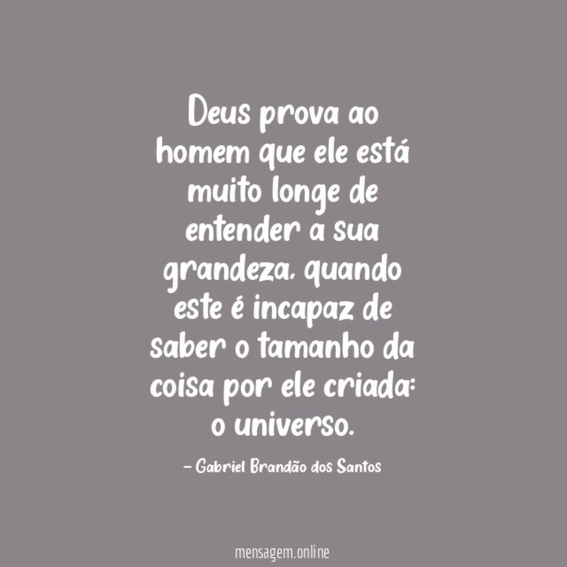Deus prova ao homem que ele está muito longe de entender a sua grandeza, quando este é incapaz de saber o tamanho da coisa por ele criada: o universo.