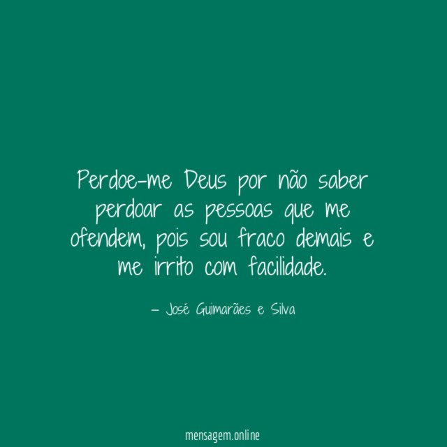 Perdoe-me Deus por não saber perdoar as pessoas que me ofendem
