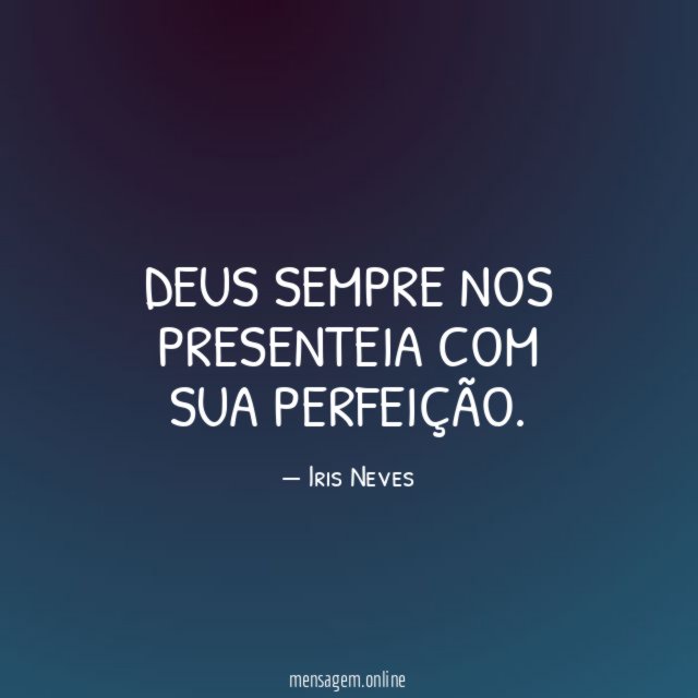 Deus sempre nos presenteia com sua perfeição