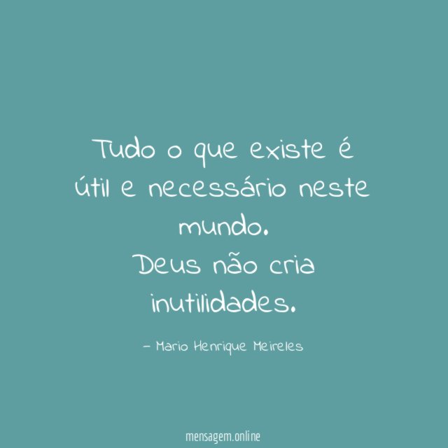 Tudo o que existe é útil e necessário neste mundo