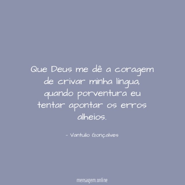 Que Deus me dê a coragem de crivar minha língua