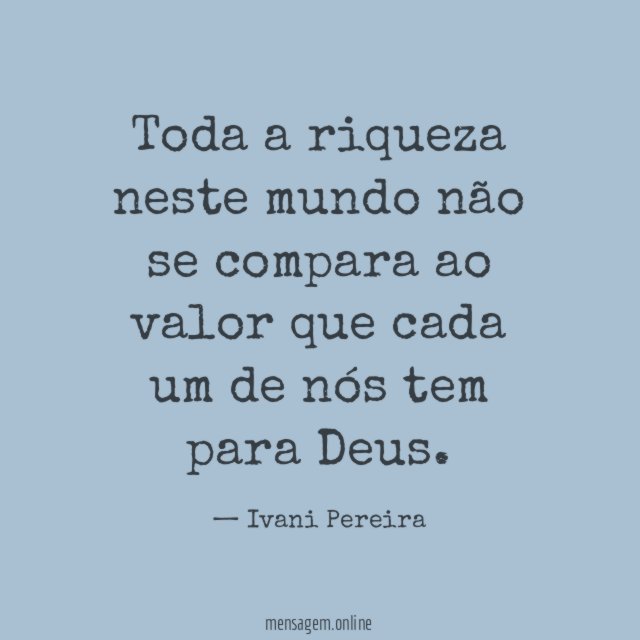 Toda a riqueza neste mundo não se compara