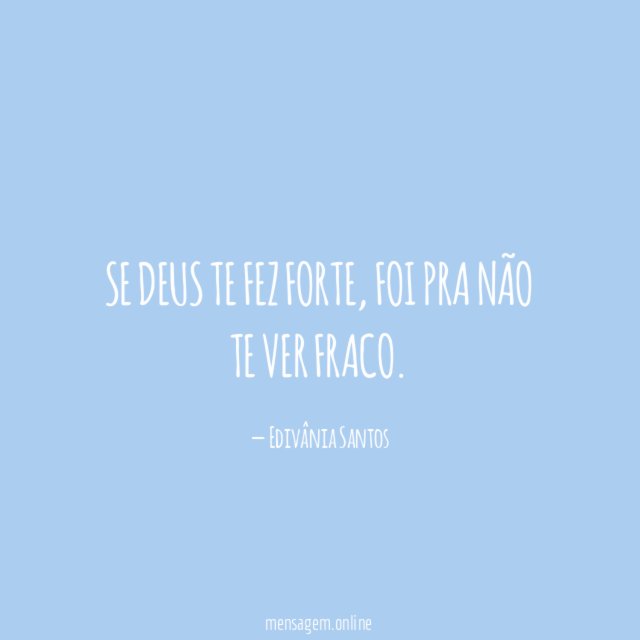 Se Deus te fez forte