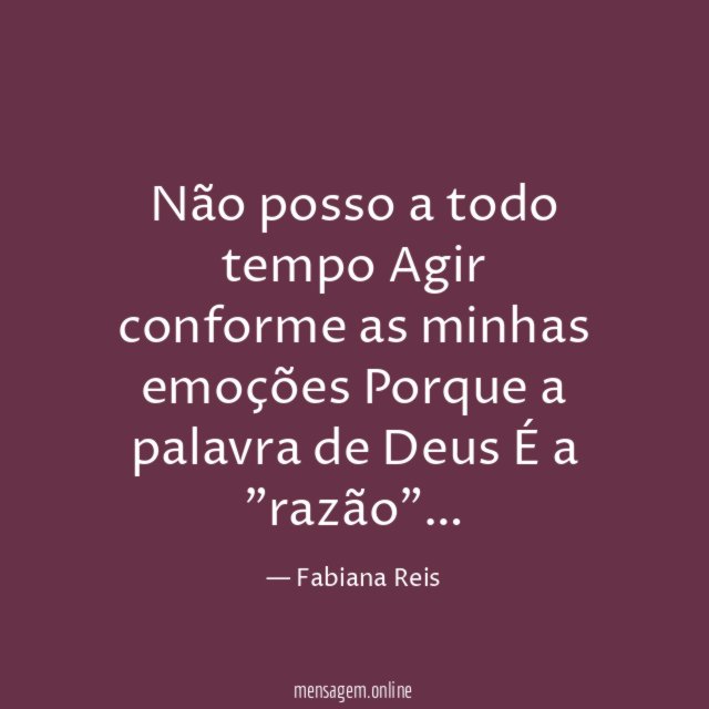 Não posso a todo tempo Agir conforme as minhas