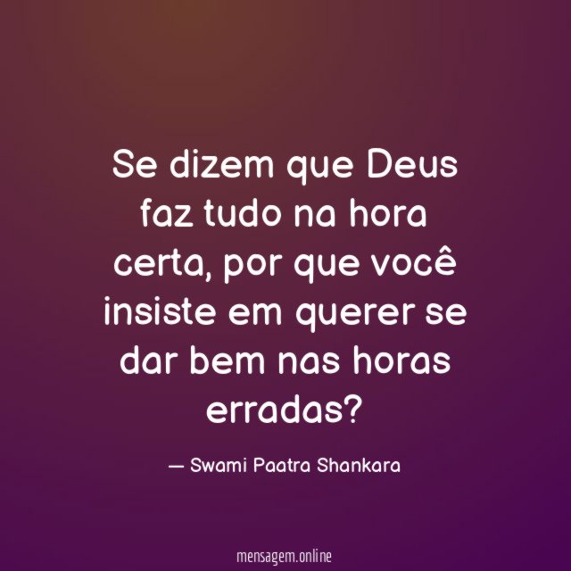 Se dizem que Deus faz tudo na hora certa