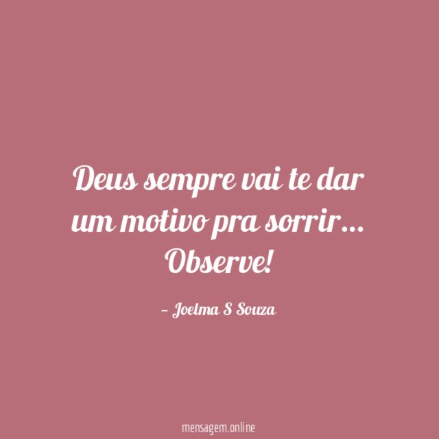 Deus sempre vai te dar um motivo pra sorrir