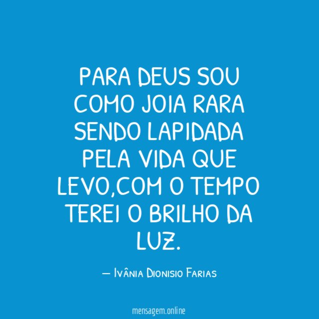 Para Deus sou como joia rara sendo lapidada pela vida que levo