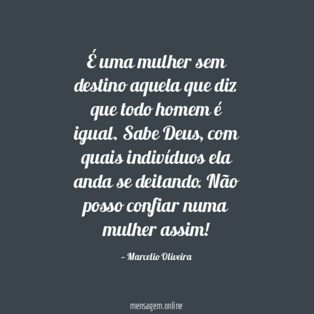 É uma mulher sem destino aquela que diz que todo homem é igual
