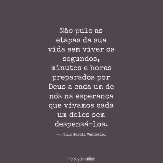 Não pule as etapas da sua vida sem viver os segundos