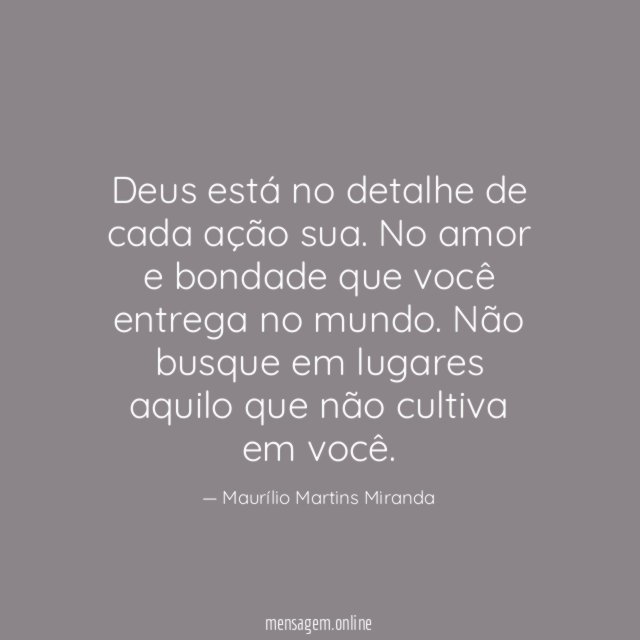 Deus está no detalhe de cada ação sua. No amor e bondade que você entrega no mundo.
