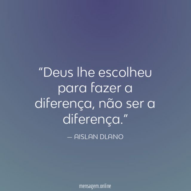 Deus lhe escolheu para fazer a diferença
