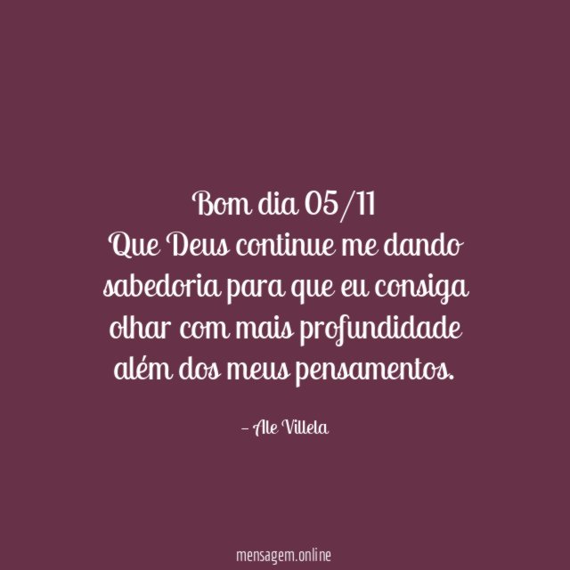 Bom dia 05/11 Que Deus continue me dando sabedoria
