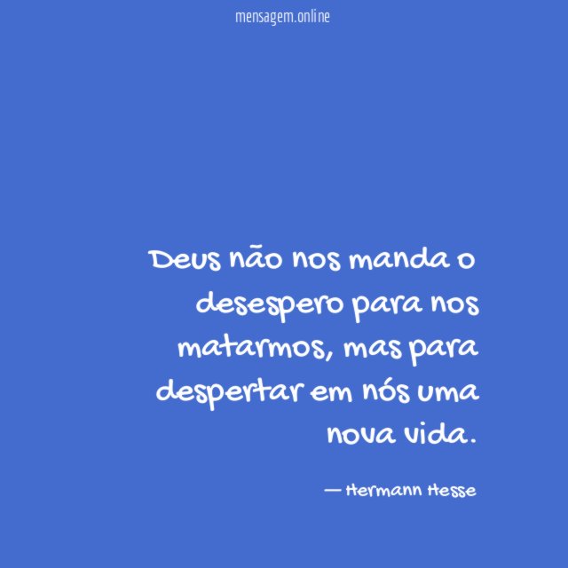 Deus não nos manda o desespero para nos matarmos