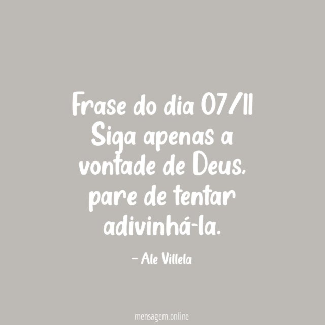 Frase do dia 07/11 Siga apenas a vontade de Deus