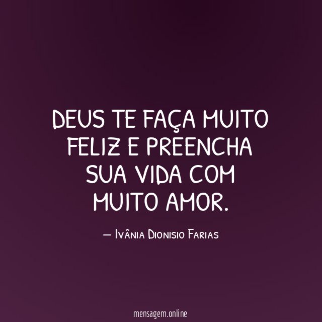 Deus te faça muito feliz e preencha sua