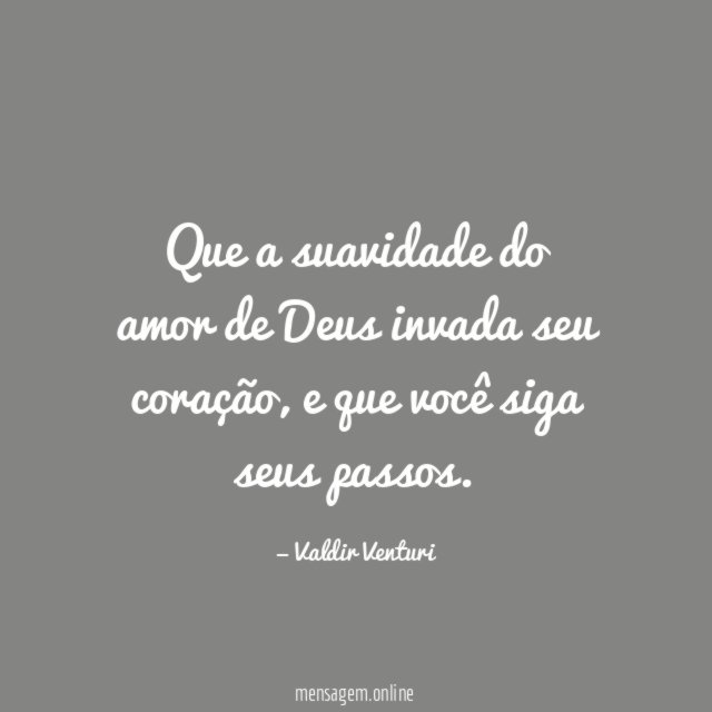Que a suavidade do amor de Deus invada seu coração
